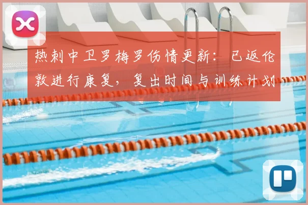 热刺中卫罗梅罗伤情更新:已返伦敦进行康复,复出时间与训练计划详解