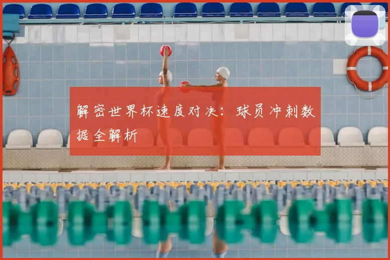 解密世界杯速度对决：球员冲刺数据全解析